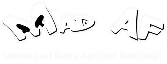 MAD AF — Moms And Dads Against Fentanyl